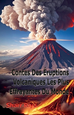 Contes Des ?ruptions Volcaniques Les Plus Effrayantes Du Monde - Riya, Sharr