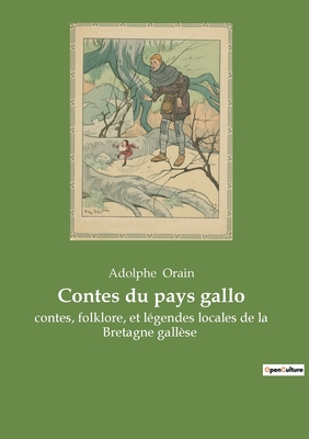 Contes du pays gallo: contes, folklore, et l?gendes locales de la Bretagne gall?se - Orain, Adolphe