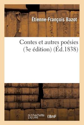 Contes Et Autres Posies (3e dition) - Bazot, tienne-Franois