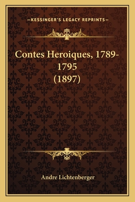 Contes Heroiques, 1789-1795 (1897) - Lichtenberger, Andre