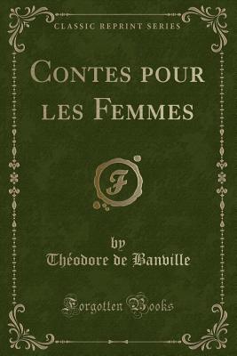 Contes Pour Les Femmes (Classic Reprint) - Banville, Theodore De