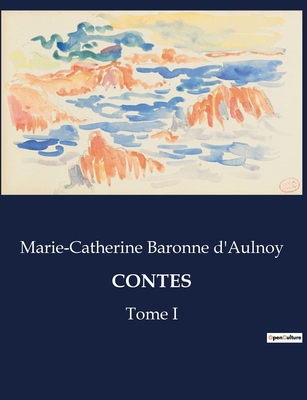 Contes: Tome I - Baronne D'Aulnoy, Marie-Catherine