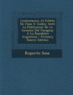 Contestacion Al Folleto de Juan S. Godoy Ante La Publicacion de La Anexion del Paraguay a la Republica Argentina