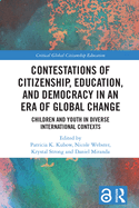Contestations of Citizenship, Education, and Democracy in an Era of Global Change: Children and Youth in Diverse International Contexts