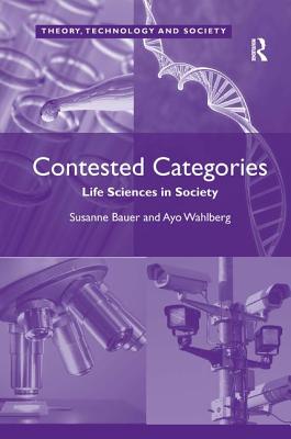 Contested Categories: Life Sciences in Society - Wahlberg, Ayo, and Bauer, Susanne (Editor)