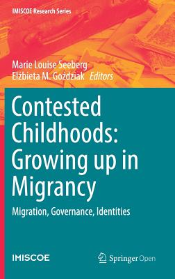 Contested Childhoods: Growing Up in Migrancy: Migration, Governance, Identities - Seeberg, Marie Louise (Editor), and Go dziak, El bieta M (Editor)