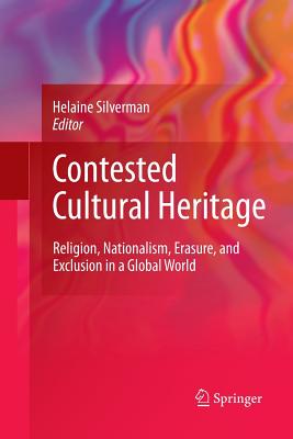 Contested Cultural Heritage: Religion, Nationalism, Erasure, and Exclusion in a Global World - Silverman, Helaine (Editor)