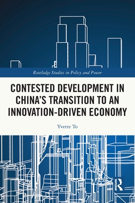 Contested Development in China's Transition to an Innovation-driven Economy - To, Yvette