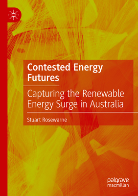 Contested Energy Futures: Capturing the Renewable Energy Surge in Australia - Rosewarne, Stuart