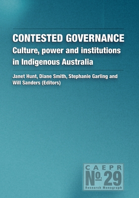Contested Governance: Culture, Power and Institutions in Indigenous Australia - Hunt, Janet (Editor), and Sanders, Will (Editor), and Garling, Stephanie (Editor)