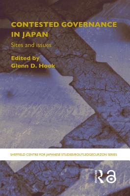 Contested Governance in Japan: Sites and Issues - Hook, Glenn D (Editor)