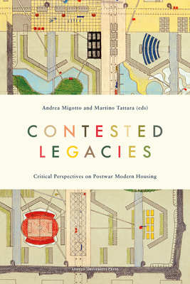 Contested Legacies: Critical Perspectives on Postwar Modern Housing - Migotto, Andrea (Editor), and Tattara, Martino (Editor)