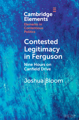 Contested Legitimacy in Ferguson: Nine Hours on Canfield Drive - Bloom, Joshua