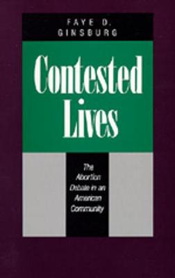 Contested Lives: The Abortion Debate in an American Community - Ginsburg, Faye D