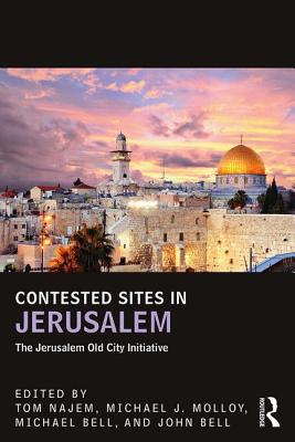 Contested Sites in Jerusalem: The Jerusalem Old City Initiative - Najem, Tom (Editor), and Molloy, Michael (Editor), and Bell, Michael (Editor)