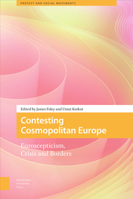 Contesting Cosmopolitan Europe: Euroscepticism, Crisis and Borders - Foley, James (Editor), and Korkut, Umut (Editor), and Jrgensen, Martin Bak (Contributions by)