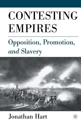 Contesting Empires: Opposition, Promotion and Slavery - Hart, J