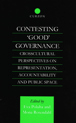 Contesting 'Good' Governance: Crosscultural Perspectives on Representation, Accountability and Public Space - Poluha, Eva (Editor), and Rosendahl, Mona (Editor)