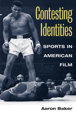 Contesting Identities: Sports in American Film - Baker, Aaron