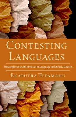 Contesting Languages: Heteroglossia and the Politics of Language in the Early Church - Tupamahu, Ekaputra