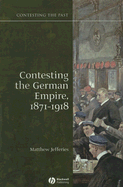 Contesting the German Empire 1871 - 1918 - Jefferies, Matthew