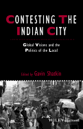 Contesting the Indian City: Global Visions and the Politics of the Local