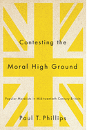 Contesting the Moral High Ground: Popular Moralists in Mid-Twentieth-Century Britain Volume 2
