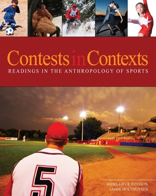 Contests in Context: Readings in the Anthropology of Sports - Jonsson, Hjorleifur, and Holthuysen, Jaime