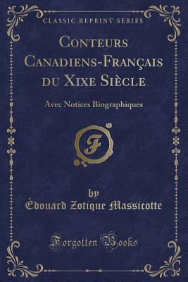 Conteurs Canadiens-Fran?ais Du Xixe Si?cle: Avec Notices Biographiques (Classic Reprint) - Massicotte, Edouard Zotique