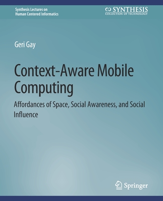 Context-Aware Mobile Computing: Affordances of Space, Social Awareness, and Social Influence - Gay, Geri