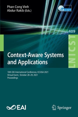 Context-Aware Systems and Applications: 10th EAI International Conference, ICCASA 2021, Virtual Event,  October 28-29, 2021, Proceedings - Cong Vinh, Phan (Editor), and Rakib, Abdur (Editor)