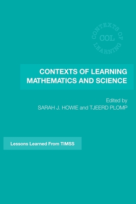 Contexts of Learning Mathematics and Science: Lessons Learned from Timss - Howie, Sarah J (Editor), and Plomp, Tjeerd (Editor)