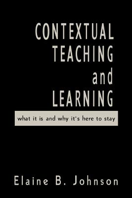 Contextual Teaching and Learning: What It Is and Why It s Here to Stay - Johnson, Elaine B