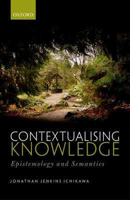 Contextualising Knowledge: Epistemology and Semantics - Ichikawa, Jonathan Jenkins