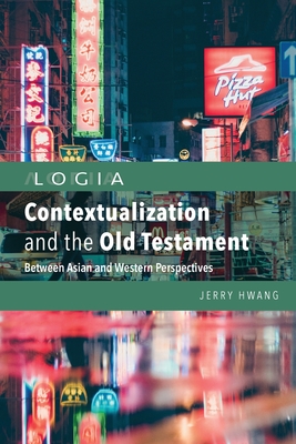 Contextualization and the Old Testament: Between Asian and Western Perspectives - Hwang, Jerry