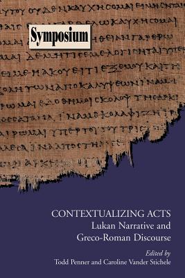Contextualizing Acts: Lukan Narrative and Greco-Roman Discourse - Penner, Todd (Editor), and Vander, Caroline (Editor)