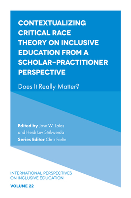 Contextualizing Critical Race Theory on Inclusive Education from a Scholar-Practitioner Perspective: Does It Really Matter? - Lalas, Jose W (Editor), and Strikwerda, Heidi Luv (Editor), and Forlin, Chris (Editor)