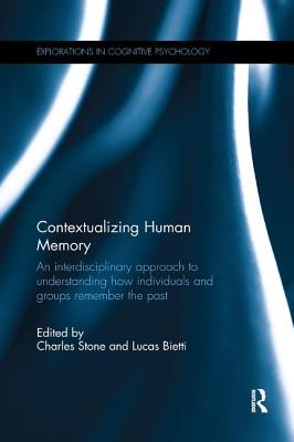 Contextualizing Human Memory: An interdisciplinary approach to understanding how individuals and groups remember the past - Stone, Charles (Editor), and Bietti, Lucas (Editor)