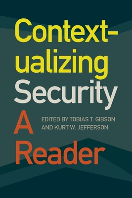 Contextualizing Security: A Reader - Gibson, Tobias T (Editor), and Jefferson, Kurt W (Editor), and McRae, James (Contributions by)