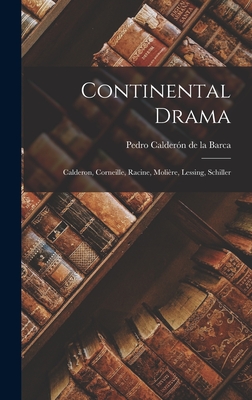 Continental Drama: Calderon, Corneille, Racine, Molire, Lessing, Schiller - Barca, Pedro Caldern de la