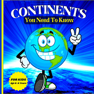 Continents You Need to Know: Colorful Educational and Entertaining Book for Kids Ages 6-8