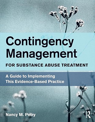 Contingency Management for Substance Abuse Treatment: A Guide to Implementing This Evidence-Based Practice - Petry, Nancy M