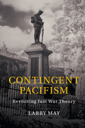 Contingent Pacifism: Revisiting Just War Theory