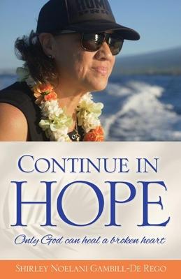 Continue in Hope: Only God can heal a broken heart - Gambill-de Rego, Shirley Noelani, and Nagaoka, Rick (Foreword by), and Mitchell, Billy (Foreword by)