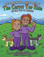 Continuing Adventures of the Carrot-Top Kids: All the Way to Alaska!