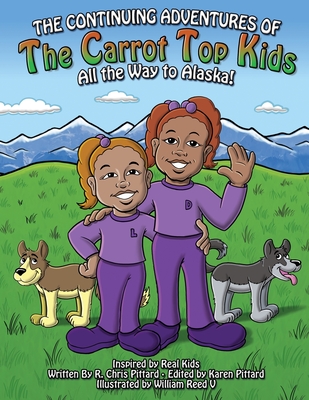 Continuing Adventures of the Carrot-Top Kids: All the Way to Alaska! - Pittard, Chris, and Pittard, Karen (Editor)