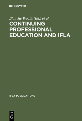 Continuing Professional Education and IFLA: Past, Present, and a Vision for the Future; Papers from the IFLA Cpert Second World Conference on Continuing Professional Education for the Library and Information Science Professions. a Publication of the... - Woolls, Blanche (Editor)