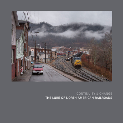 Continuity & Change: The Lure of North American Railroads - Lothes, Scott (Editor), and Craghead, Alexander (Editor)