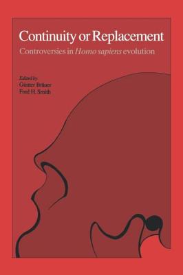 Continuity or Replacement: Controversies in Homo Sapiens Evolution - Brauer, Guenter (Editor), and Smith, Fred H (Editor)