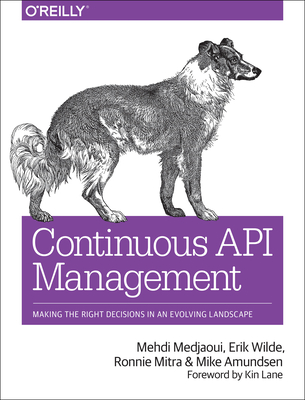 Continuous API Management: Making the Right Decisions in an Evolving Landscape - Medjaoui, Mehdi, and Wilde, Erik, and Mitra, Ronnie